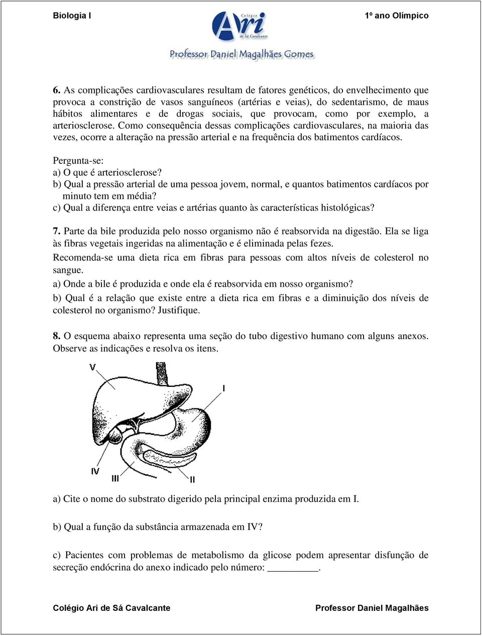 Como consequência dessas complicações cardiovasculares, na maioria das vezes, ocorre a alteração na pressão arterial e na frequência dos batimentos cardíacos. Pergunta-se: a) O que é arteriosclerose?