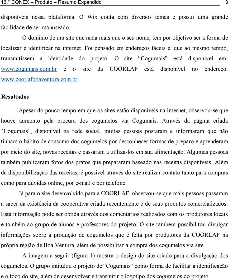 Foi pensado em endereços fáceis e, que ao mesmo tempo, transmitissem a identidade do projeto. O site Cogumais está disponível em: www.cogumais.com.