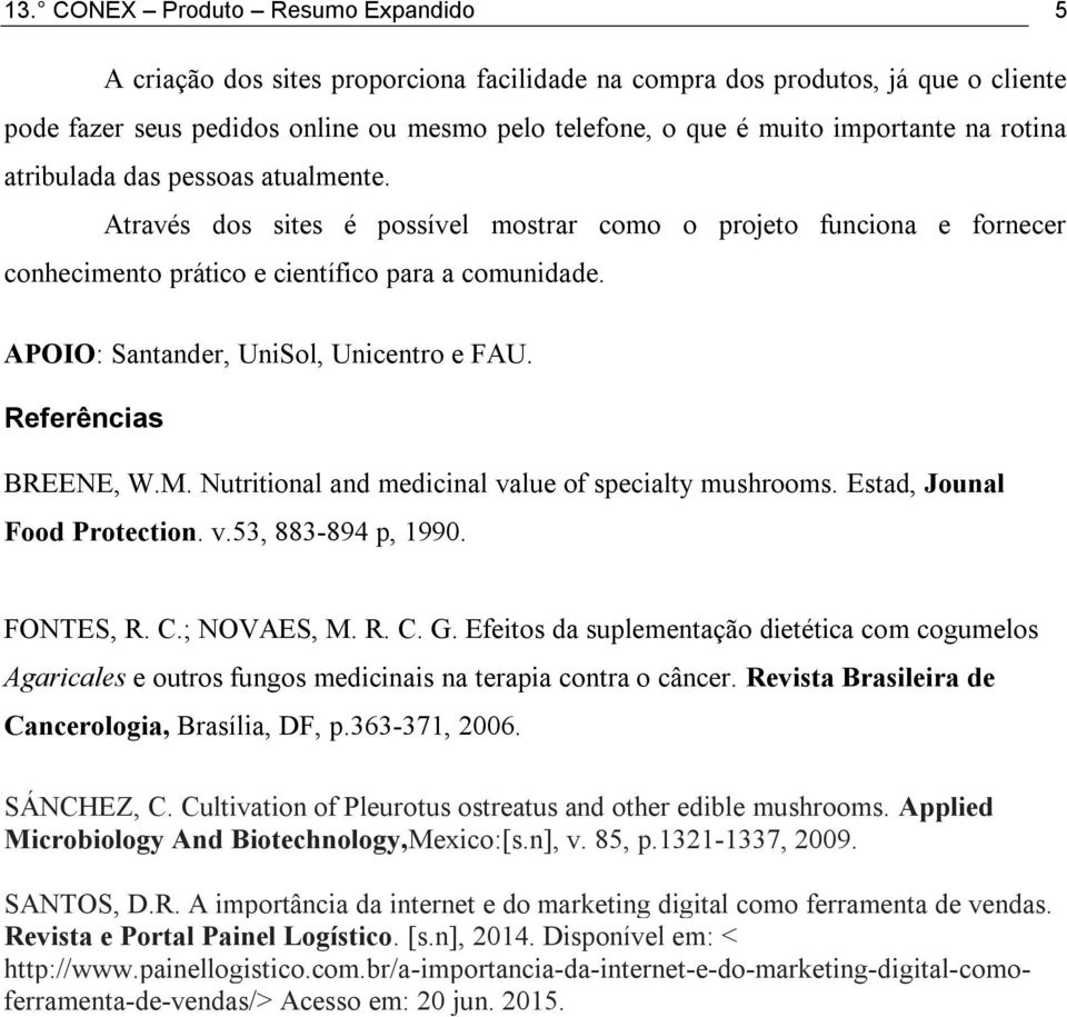 APOIO: Santander, UniSol, Unicentro e FAU. Referências BREENE, W.M. Nutritional and medicinal value of specialty mushrooms. Estad, Jounal Food Protection. v.53, 883-894 p, 1990. FONTES, R. C.