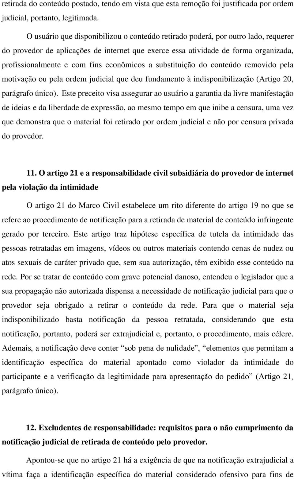 econômicos a substituição do conteúdo removido pela motivação ou pela ordem judicial que deu fundamento à indisponibilização (Artigo 20, parágrafo único).