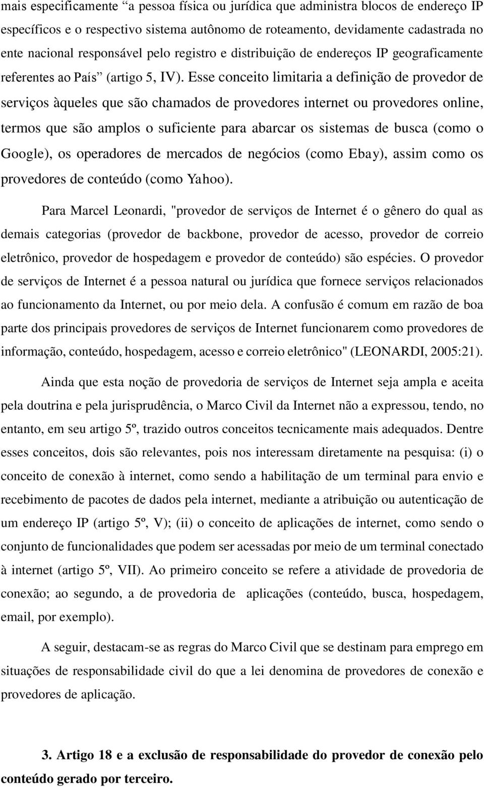 Esse conceito limitaria a definição de provedor de serviços àqueles que são chamados de provedores internet ou provedores online, termos que são amplos o suficiente para abarcar os sistemas de busca