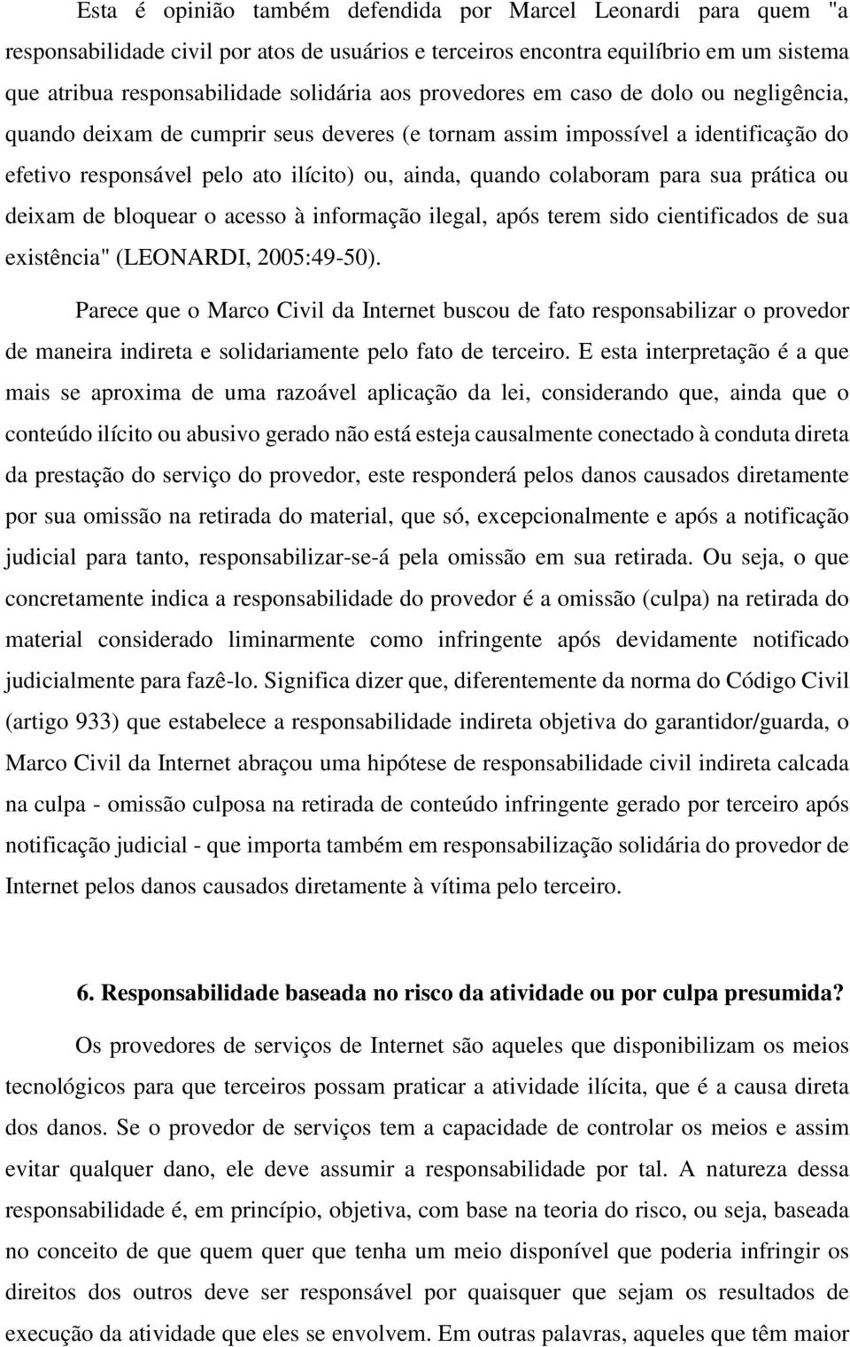 sua prática ou deixam de bloquear o acesso à informação ilegal, após terem sido cientificados de sua existência" (LEONARDI, 2005:49-50).