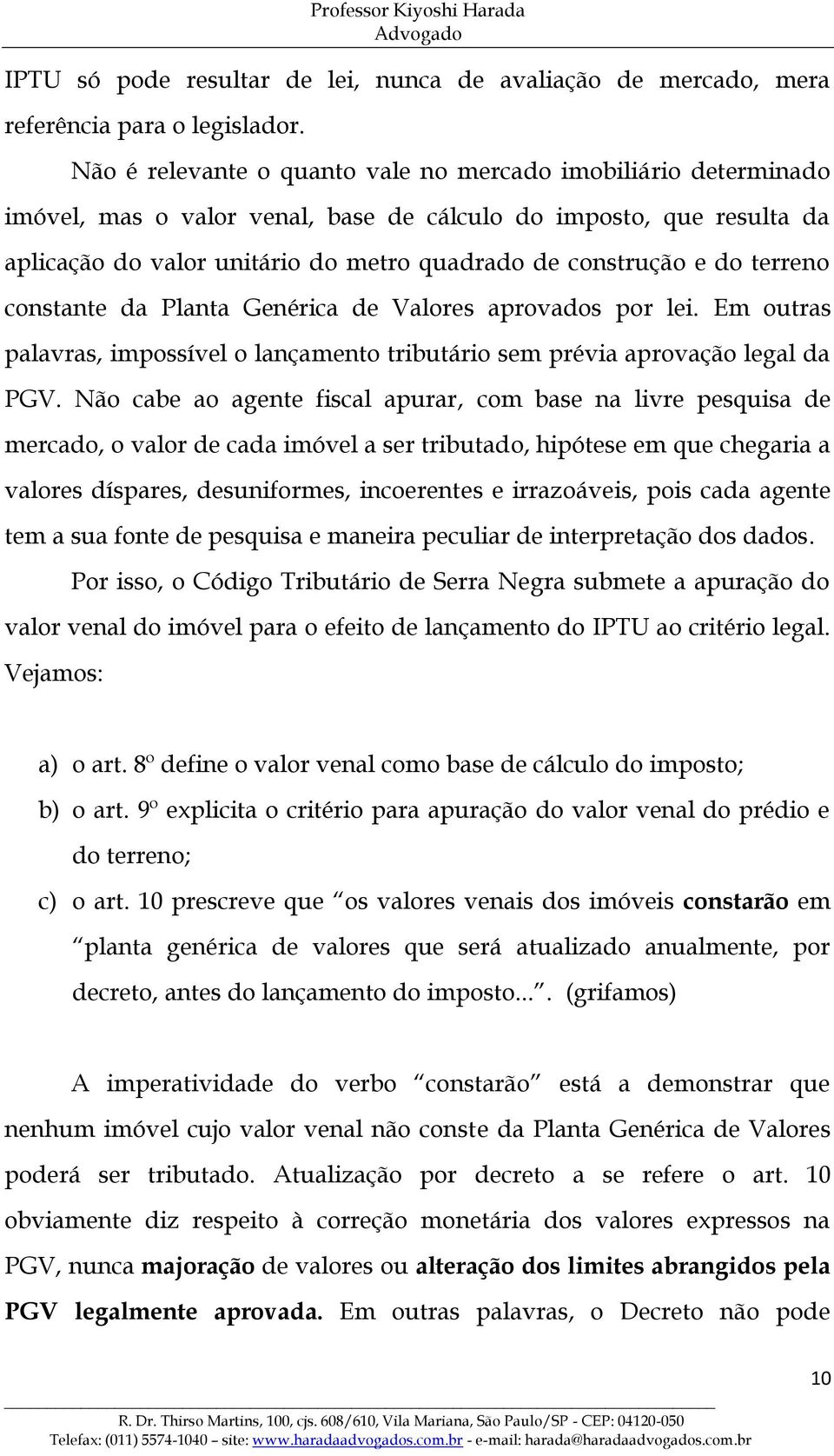 terreno constante da Planta Genérica de Valores aprovados por lei. Em outras palavras, impossível o lançamento tributário sem prévia aprovação legal da PGV.