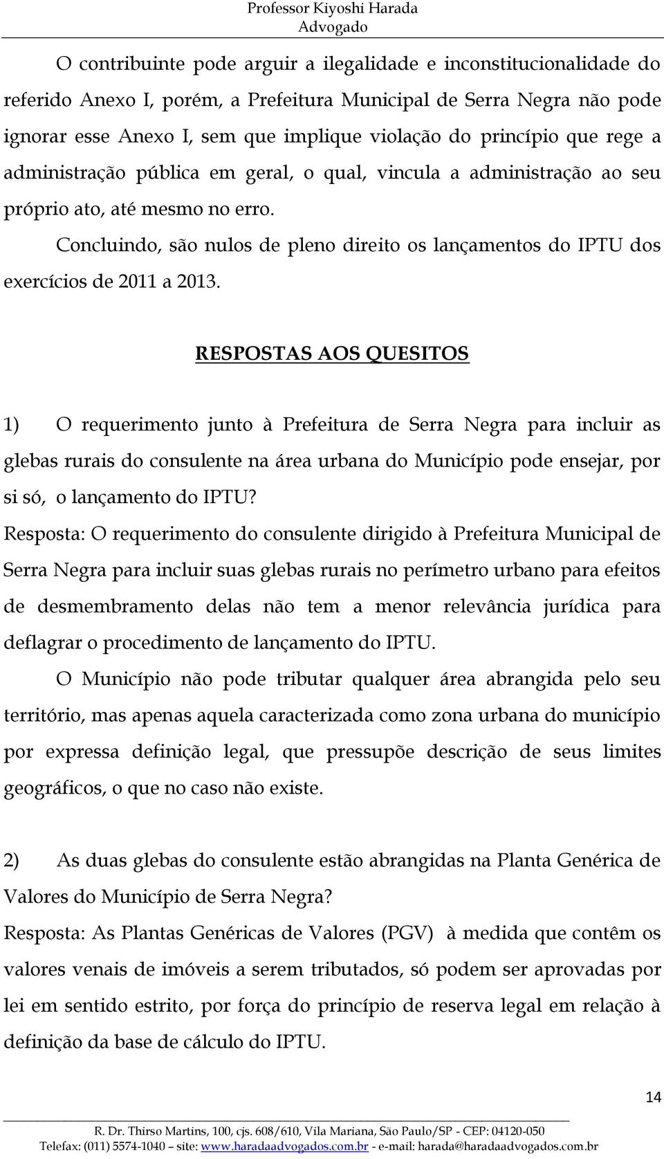 Concluindo, são nulos de pleno direito os lançamentos do IPTU dos exercícios de 2011 a 2013.