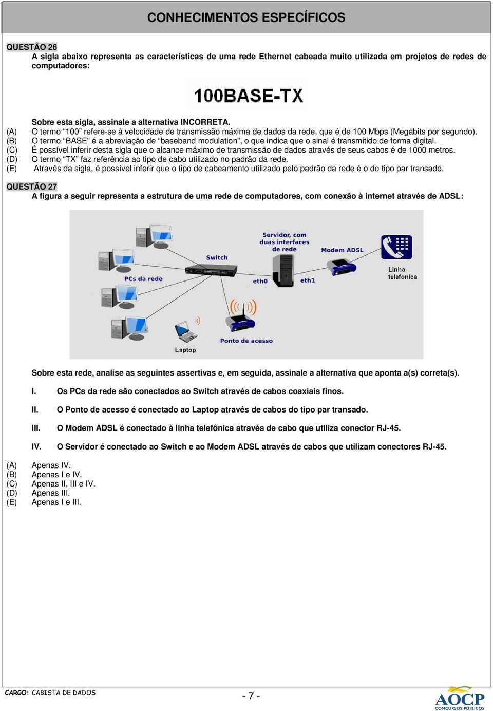 O termo BASE é a abreviação de baseband modulation, o que indica que o sinal é transmitido de forma digital.