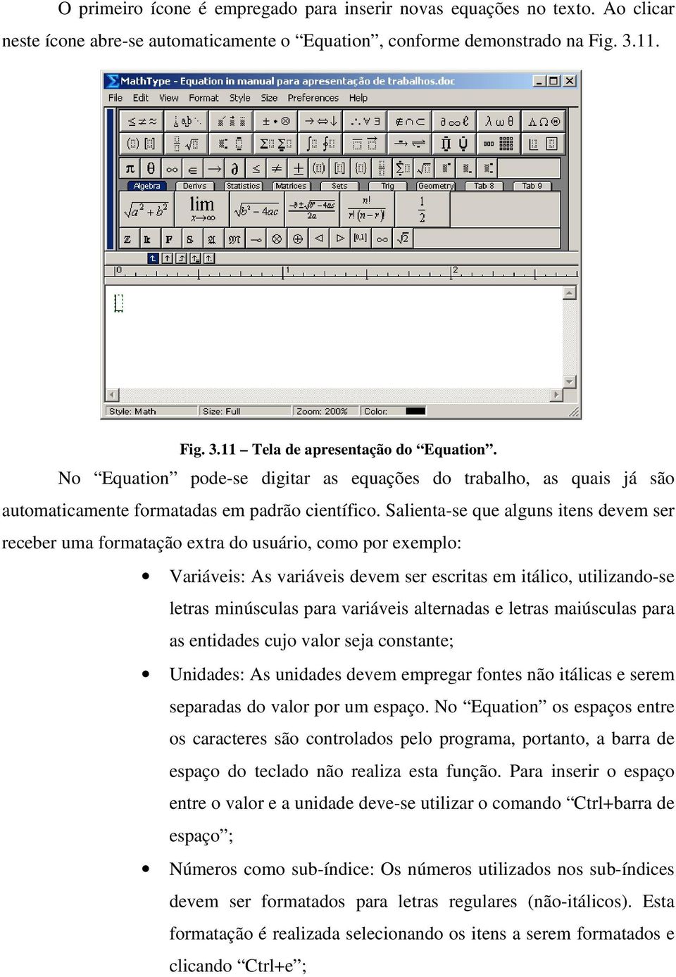 Salienta-se que alguns itens devem ser receber uma formatação extra do usuário, como por exemplo: Variáveis: As variáveis devem ser escritas em itálico, utilizando-se letras minúsculas para variáveis