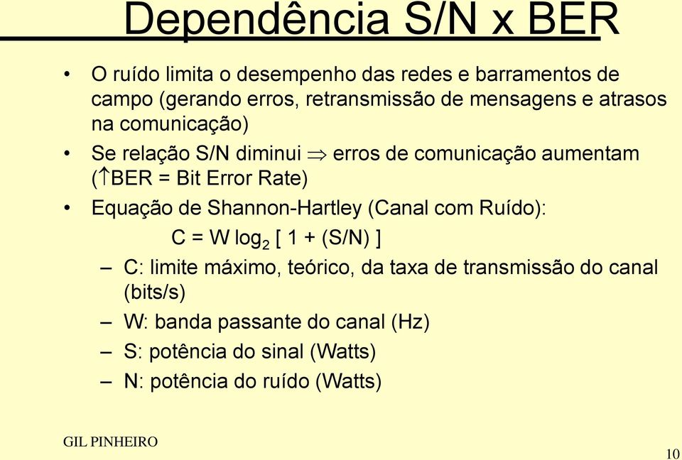 Equação de Shannon-Hartley (Canal com Ruído): C = W log 2 [ 1 + (S/N) ] C: limite máximo, teórico, da taxa de