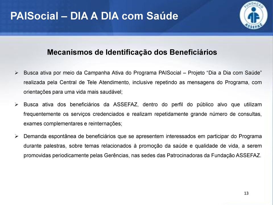 frequentemente os serviços credenciados e realizam repetidamente grande número de consultas, exames complementares e reinternações; Demanda espontânea de beneficiários que se apresentem interessados