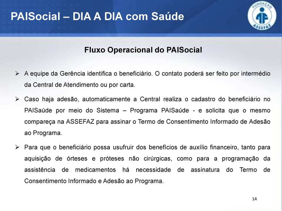 Caso haja adesão, automaticamente a Central realiza o cadastro do beneficiário no PAISaúde por meio do Sistema Programa PAISaúde - e solicita que o mesmo compareça na ASSEFAZ para