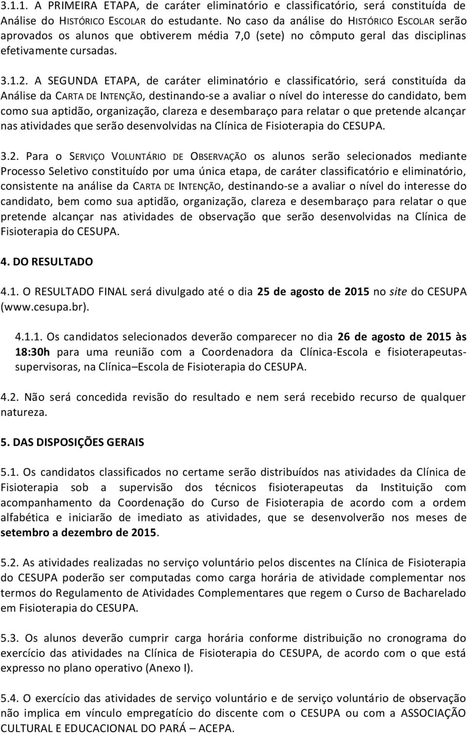 A SEGUNDA ETAPA, de caráter eliminatório e classificatório, será constituída da Análise da CARTA DE INTENÇÃO, destinando-se a avaliar o nível do interesse do candidato, bem como sua aptidão,