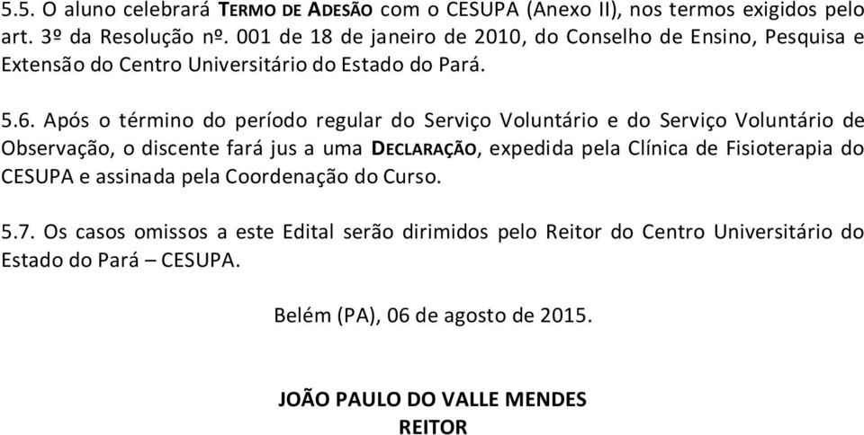 Após o término do período regular do Serviço Voluntário e do Serviço Voluntário de Observação, o discente fará jus a uma DECLARAÇÃO, expedida pela Clínica de