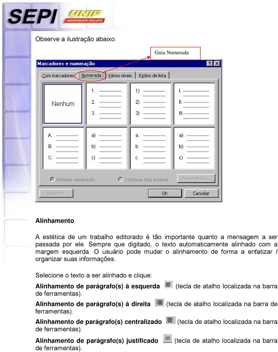 Selecione o texto a ser alinhado e clique: Alinhamento de parágrafo(s) à esquerda de ferramentas). Alinhamento de parágrafo(s) à direita ferramentas).