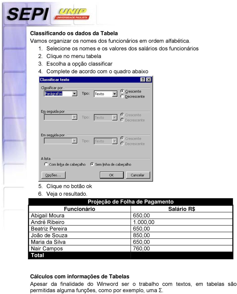 Projeção de Folha de Pagamento Funcionário Salário R$ Abigail Moura 650,00 André Ribeiro 1.