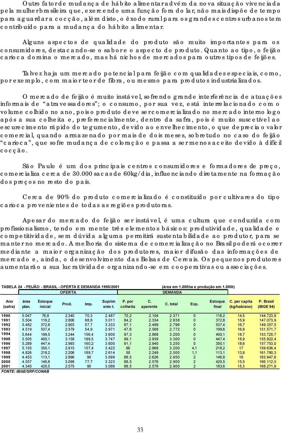 Alguns aspectos de qualidade do produto são muito importantes para os consumidores, destacando-se o sabor e o aspecto do produto.