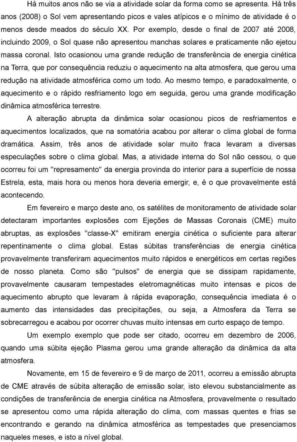 Isto ocasionou uma grande redução de transferência de energia cinética na Terra, que por consequência reduziu o aquecimento na alta atmosfera, que gerou uma redução na atividade atmosférica como um