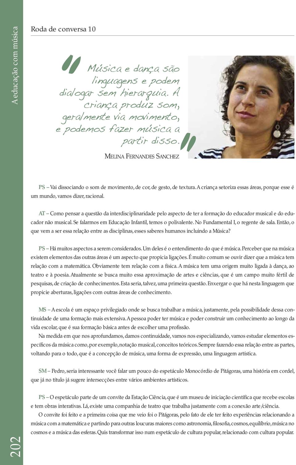 AT Como pensar a questão da interdisciplinaridade pelo aspecto de ter a formação do educador musical e do educador não musical. Se falarmos em Educação Infantil, temos o polivalente.