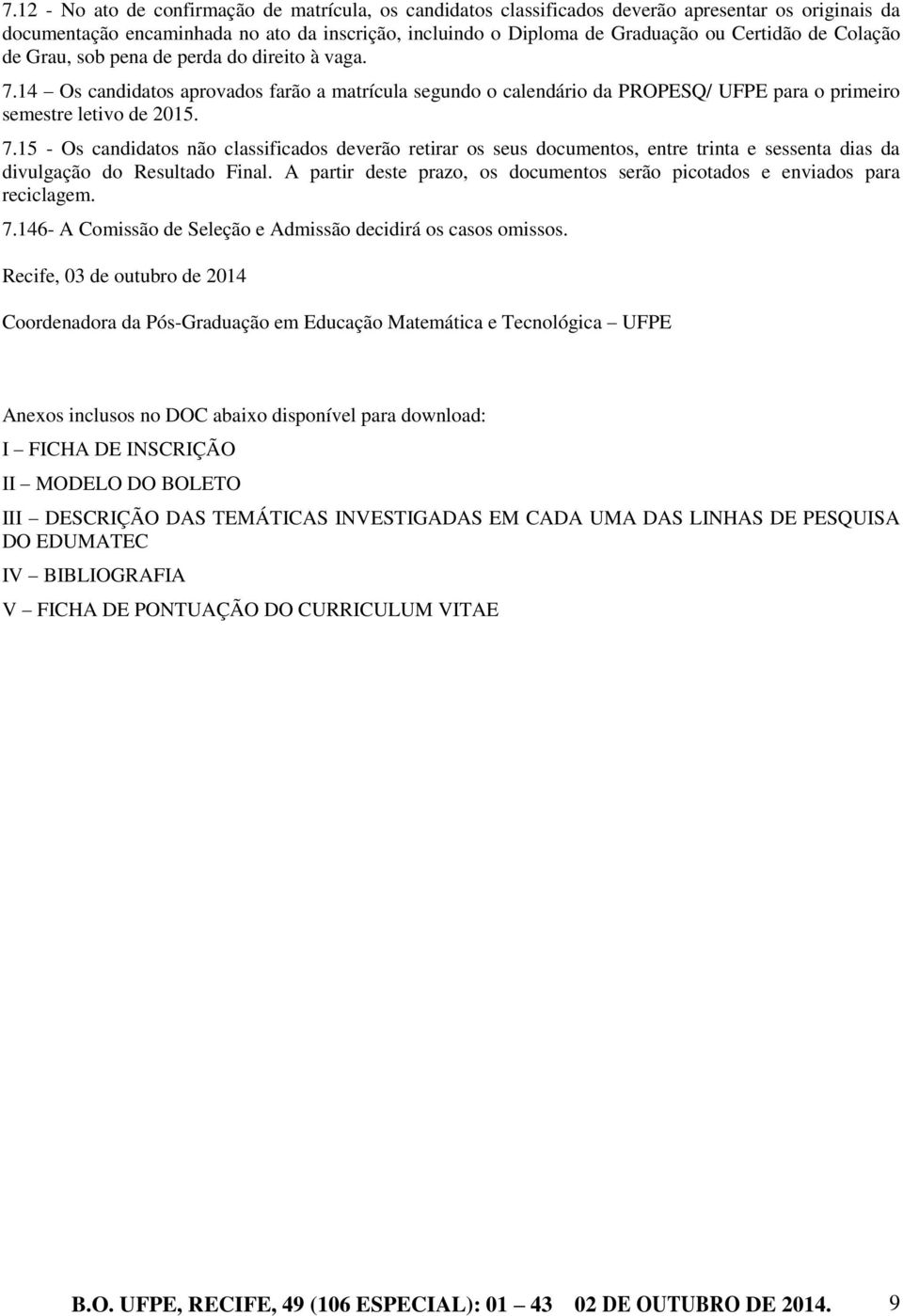 A partir deste prazo, os documentos serão picotados e enviados para reciclagem. 7.146- A Comissão de Seleção e Admissão decidirá os casos omissos.