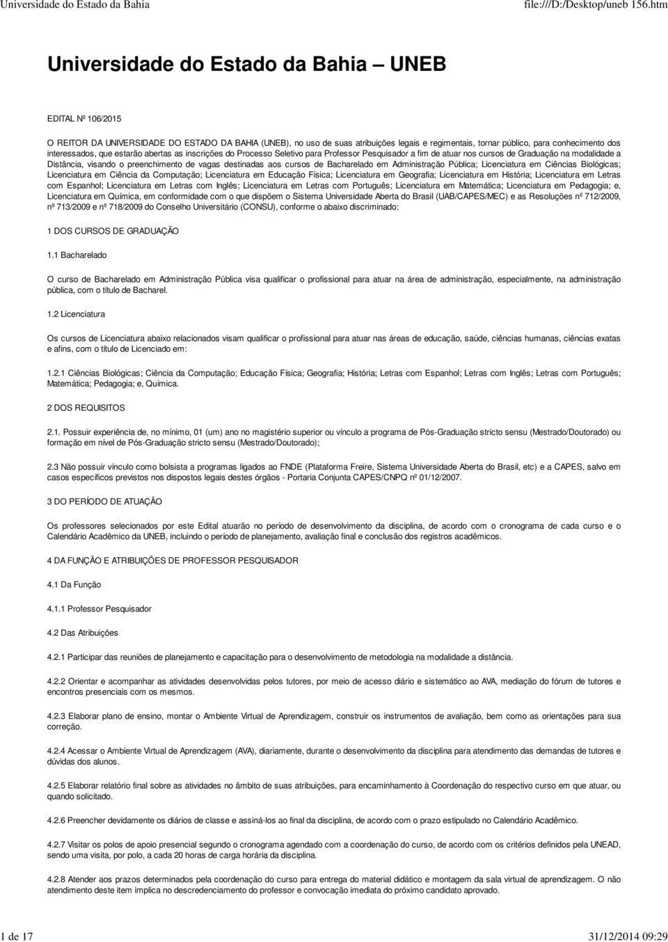 modalidade a Distância, visando o preenchimento de vagas destinadas aos cursos de Bacharelado em Administração Pública; Licenciatura em Ciências Biológicas; Licenciatura em Ciência da Computação;