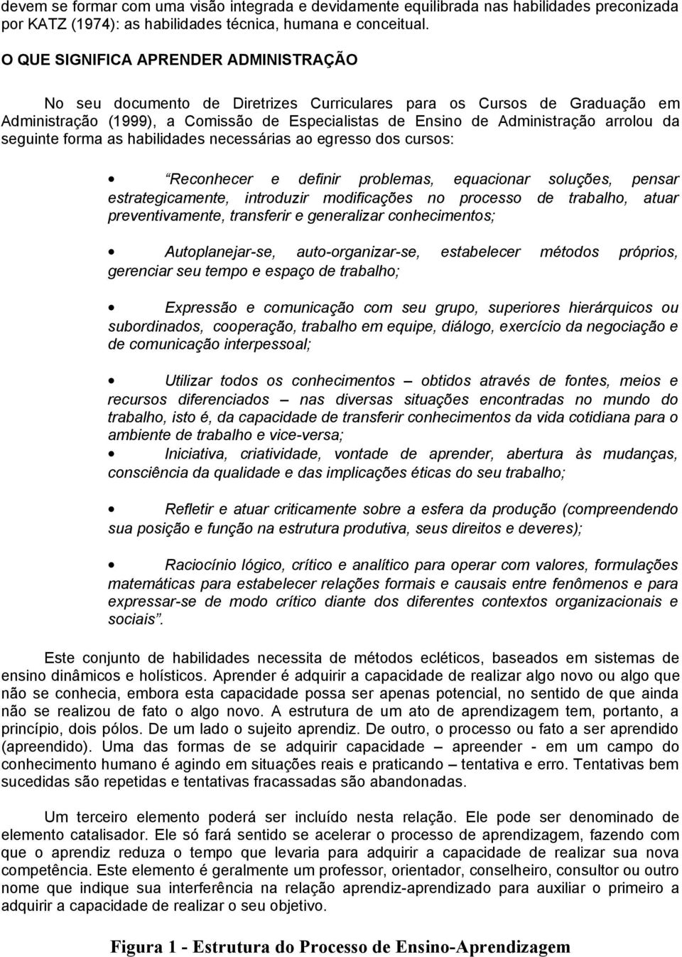 da seguinte forma as habilidades necessárias ao egresso dos cursos: Reconhecer e definir problemas, equacionar soluções, pensar estrategicamente, introduzir modificações no processo de trabalho,