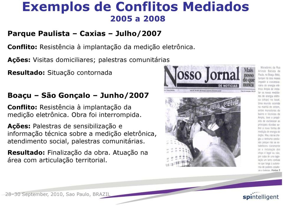 Ações: Visitas domiciliares; palestras comunitárias Resultado: Situação contornada Boaçu São Gonçalo Junho/2007 Conflito: Resistência