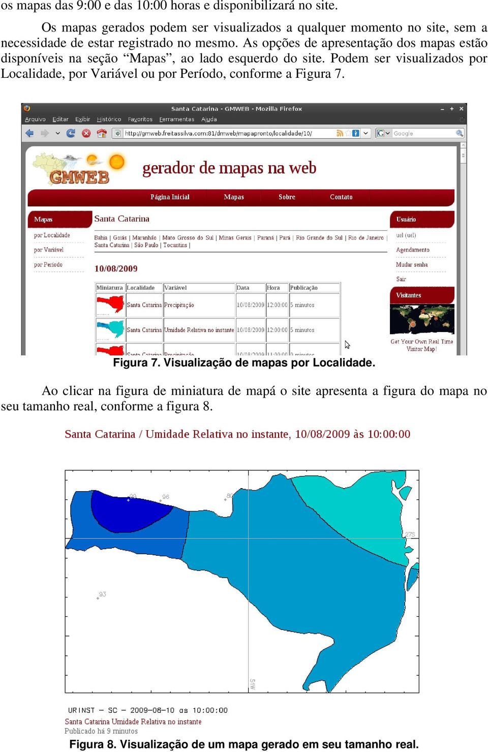 As opções de apresentação dos mapas estão disponíveis na seção Mapas, ao lado esquerdo do site.