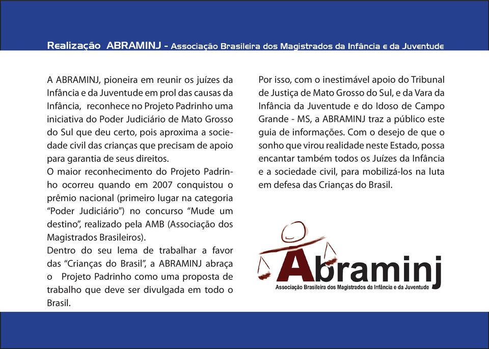 O maior reconhecimento do ocorreu quando em 2007 conquistou o prêmio nacional (primeiro lugar na categoria Poder Judiciário ) no concurso Mude um destino, realizado pela AMB (Associação dos