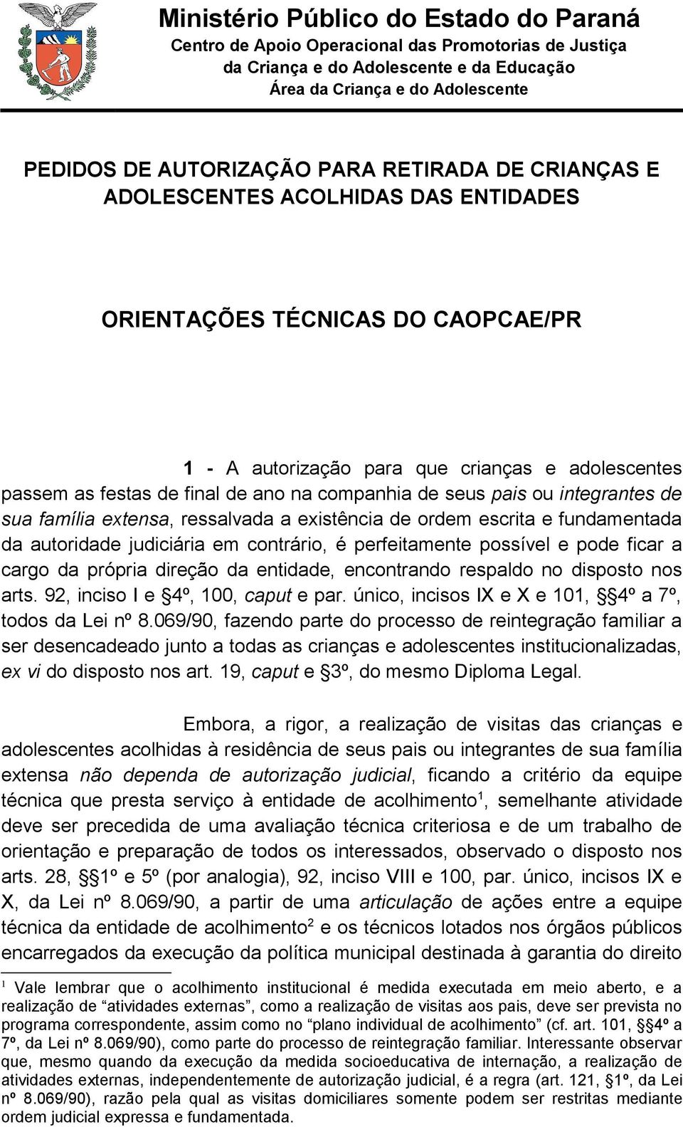 ficar a cargo da própria direção da entidade, encontrando respaldo no disposto nos arts. 92, inciso I e 4º, 100, caput e par. único, incisos IX e X e 101, 4º a 7º, todos da Lei nº 8.