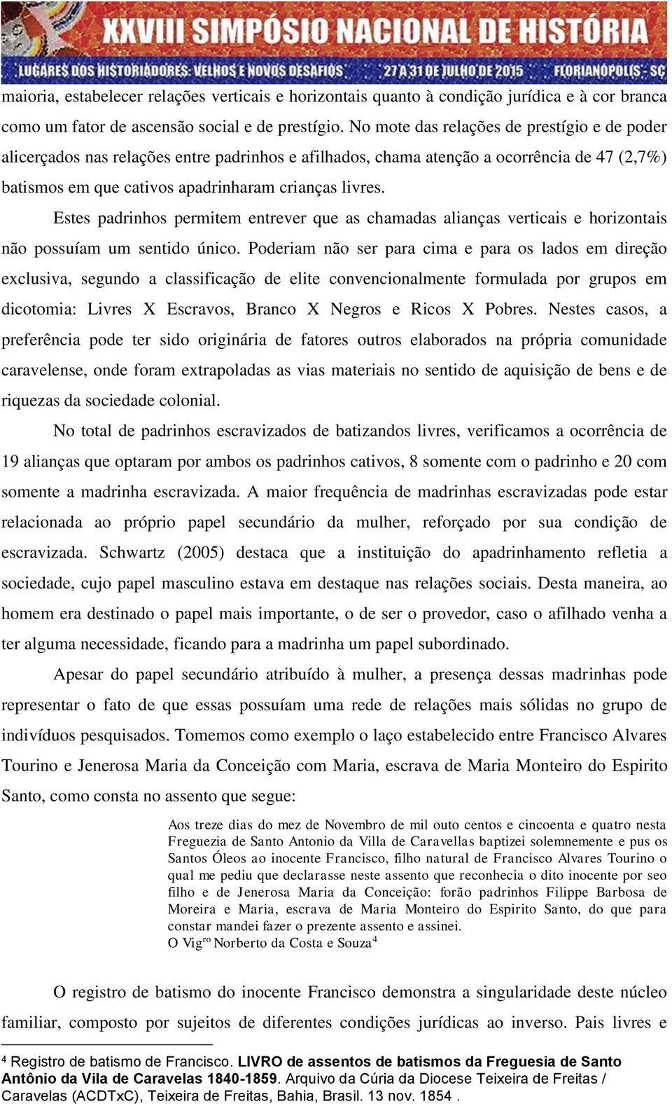 Estes padrinhos permitem entrever que as chamadas alianças verticais e horizontais não possuíam um sentido único.