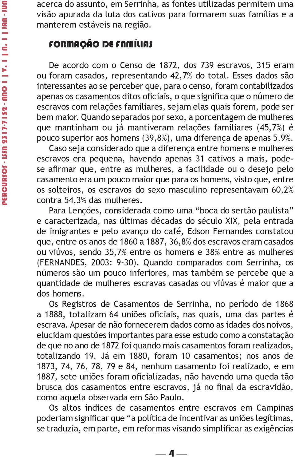 FORMAÇÃO DE FAMÍLIAS De acordo com o Censo de 1872, dos 739 escravos, 315 eram ou foram casados, representando 42,7% do total.