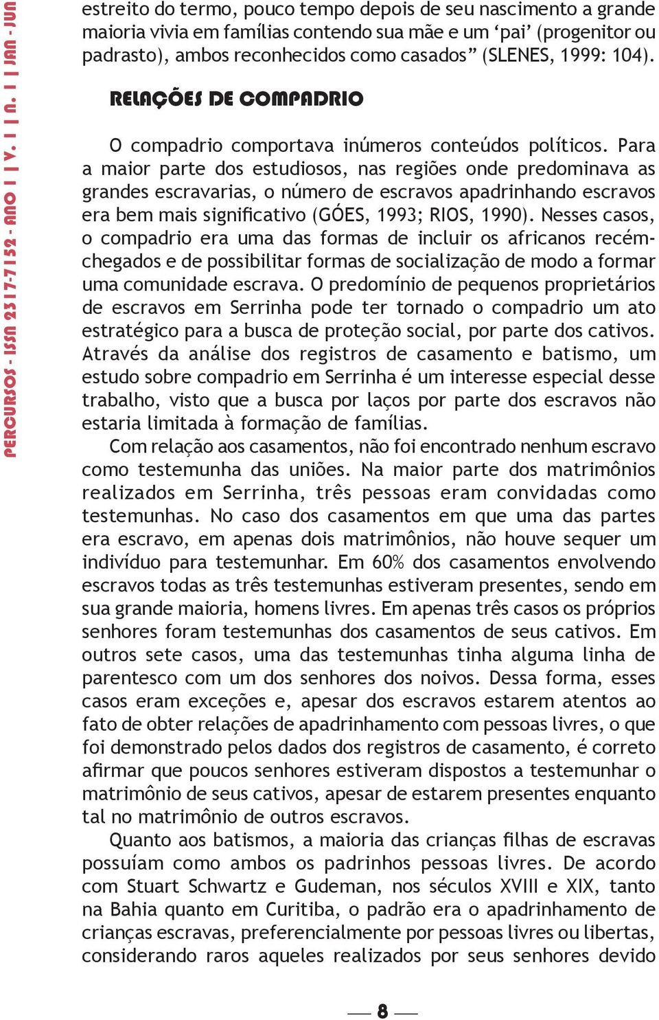 1999: 104). RELAÇÕES DE COMPADRIO O compadrio comportava inúmeros conteúdos políticos.