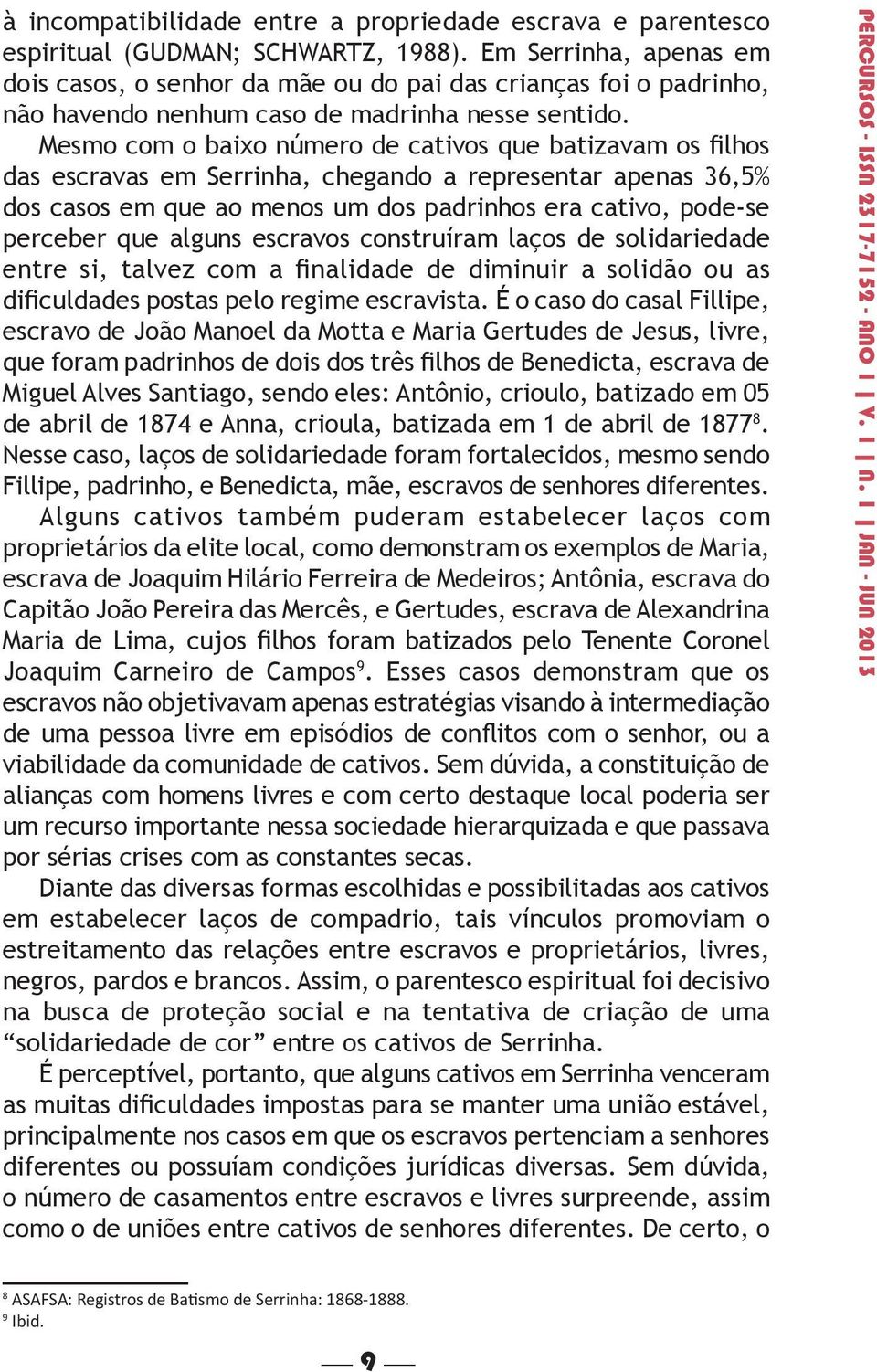 Mesmo com o baixo número de cativos que batizavam os filhos das escravas em Serrinha, chegando a representar apenas 36,5% dos casos em que ao menos um dos padrinhos era cativo, pode-se perceber que