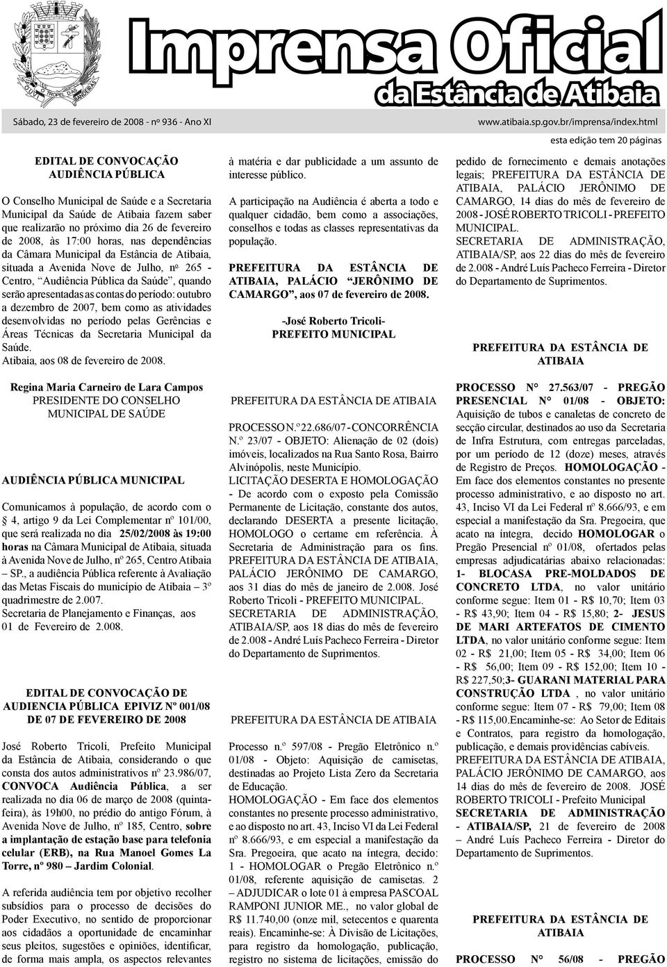 265 - Centro, Audiência Pública da Saúde, quando serão apresentadas as contas do período: outubro a dezembro de 2007, bem como as atividades desenvolvidas no período pelas Gerências e Áreas Técnicas