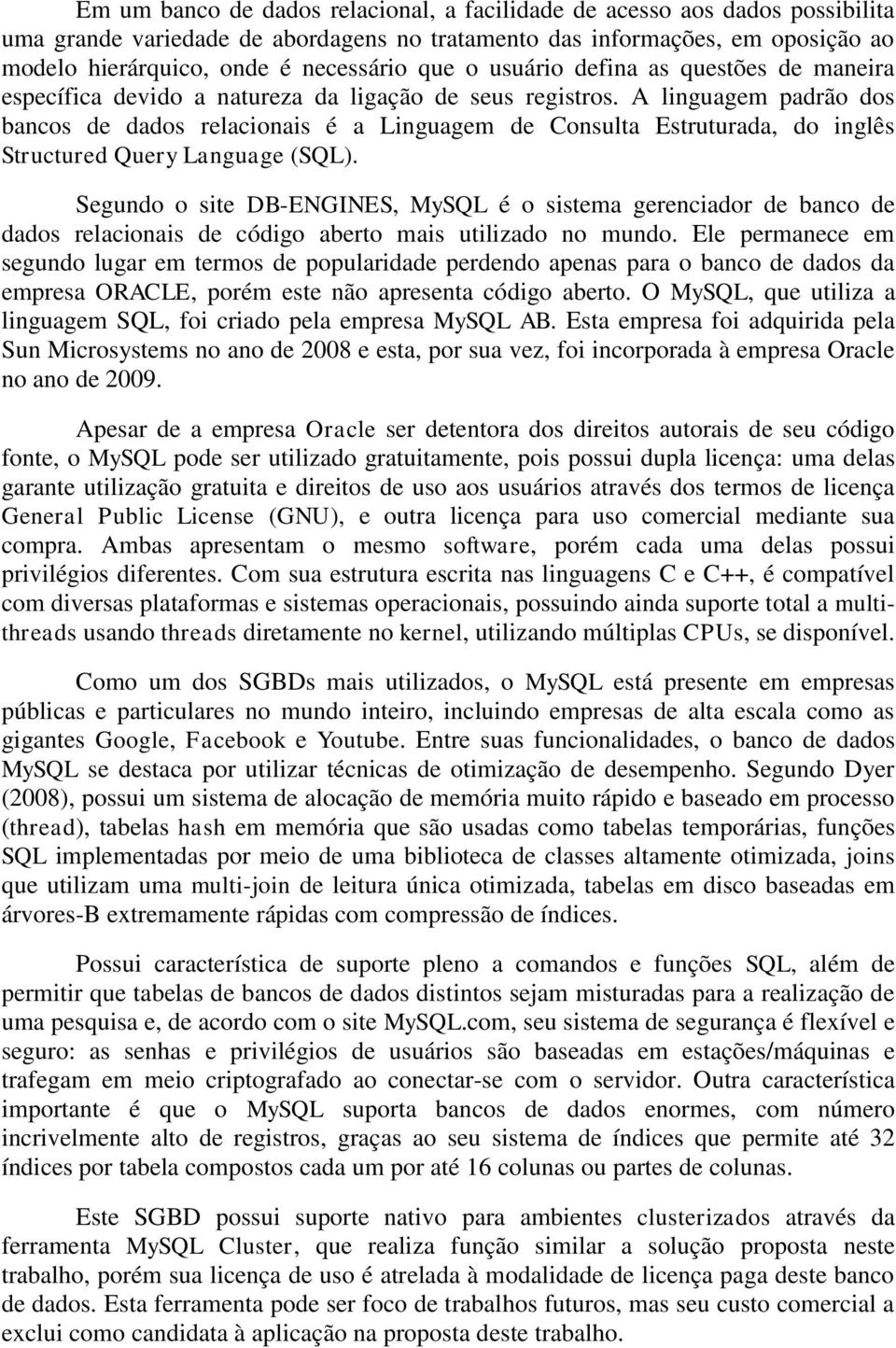 A linguagem padrão dos bancos de dados relacionais é a Linguagem de Consulta Estruturada, do inglês Structured Query Language (SQL).