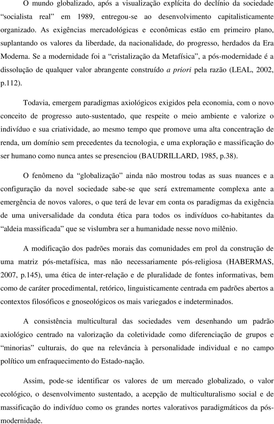 Se a modernidade foi a cristalização da Metafísica, a pós-modernidade é a dissolução de qualquer valor abrangente construído a priori pela razão (LEAL, 2002, p.112).