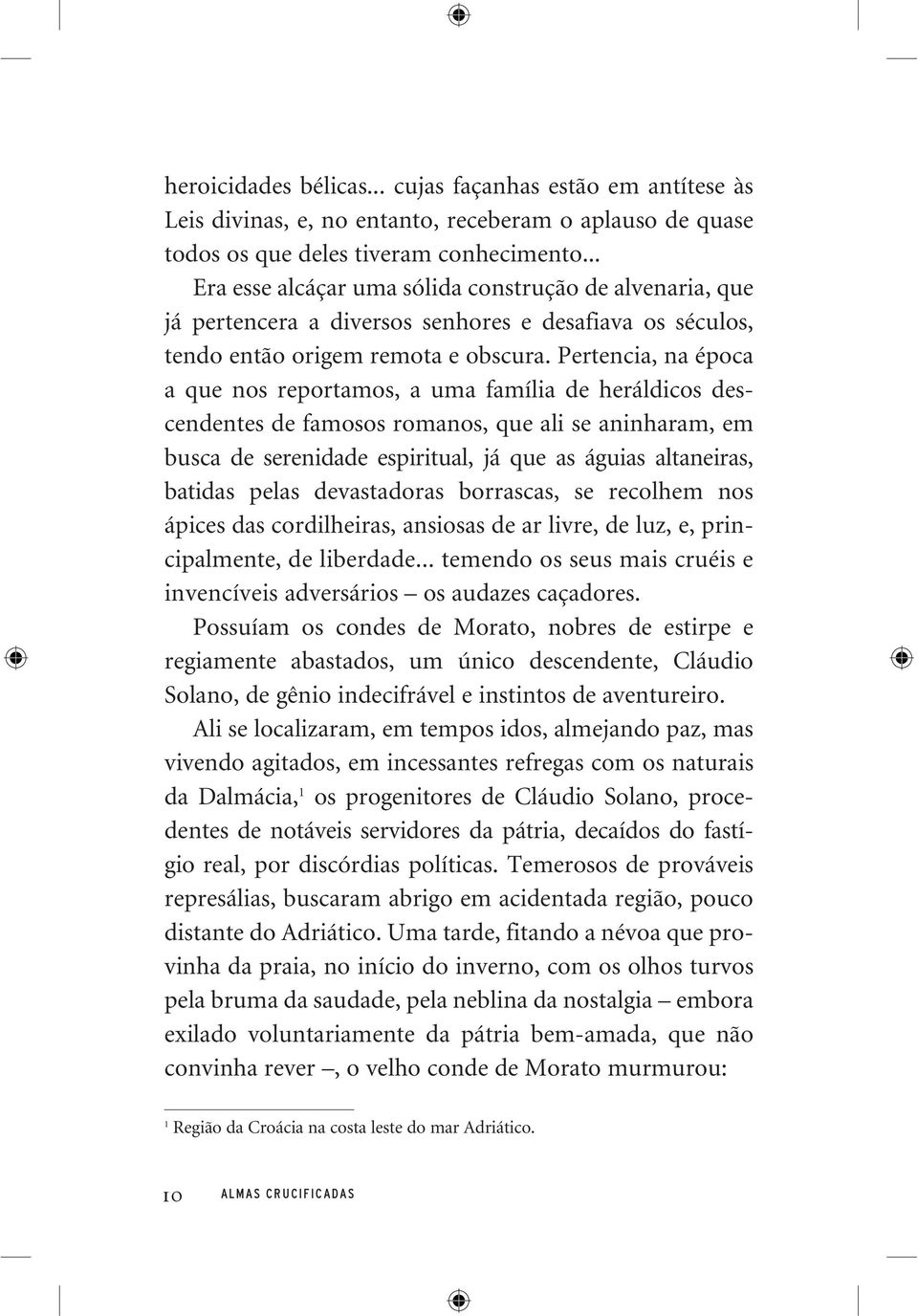 Pertencia, na época a que nos reportamos, a uma família de heráldicos descendentes de famosos romanos, que ali se aninharam, em busca de serenidade espiritual, já que as águias altaneiras, batidas