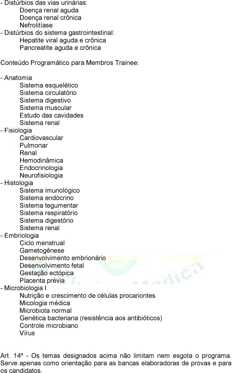 Hemodinâmica Endocrinologia Neurofisiologia - Histologia Sistema imunológico Sistema endócrino Sistema tegumentar Sistema respiratório Sistema digestório Sistema renal - Embriologia Ciclo menstrual