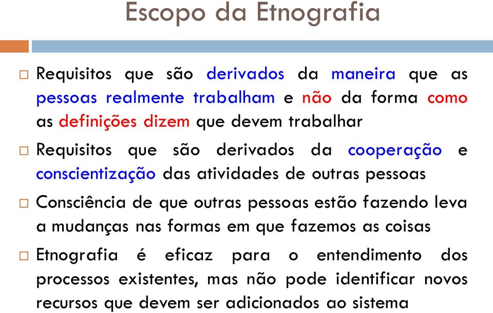 pessoas Consciência de que outras pessoas estão fazendo leva a mudanças nas formas em que fazemos as coisas Etnografia é