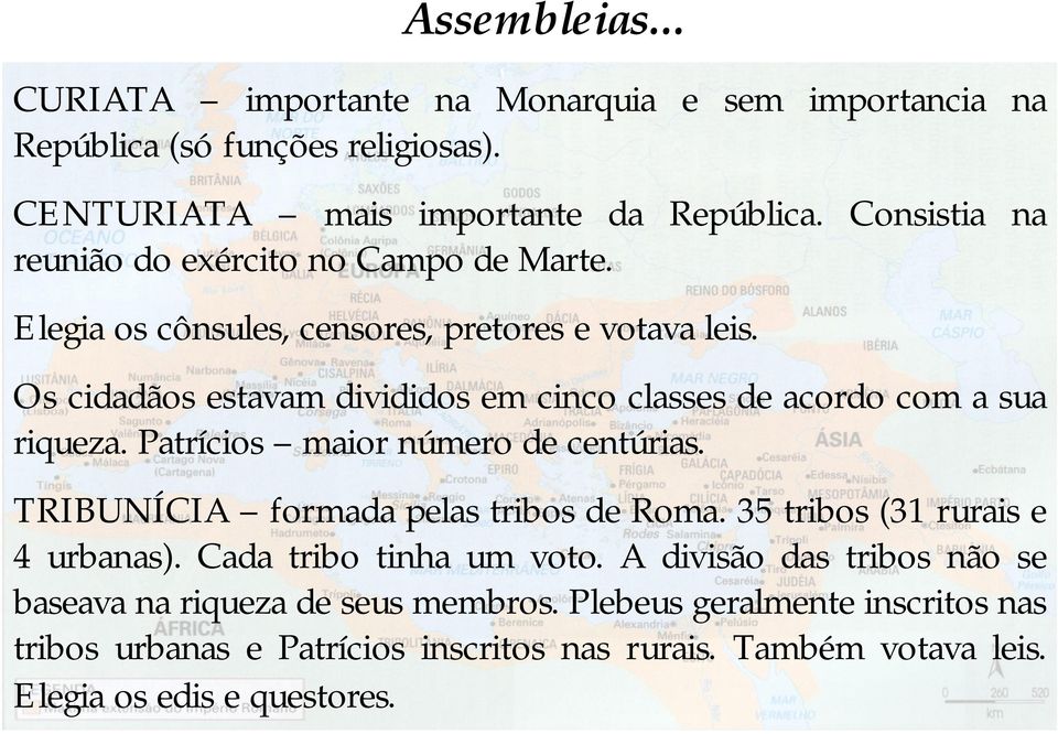 Os cidadãos estavam divididos em cinco classes de acordo com a sua riqueza. Patrícios maior número de centúrias. TRIBUNÍCIA formada pelas tribos de Roma.