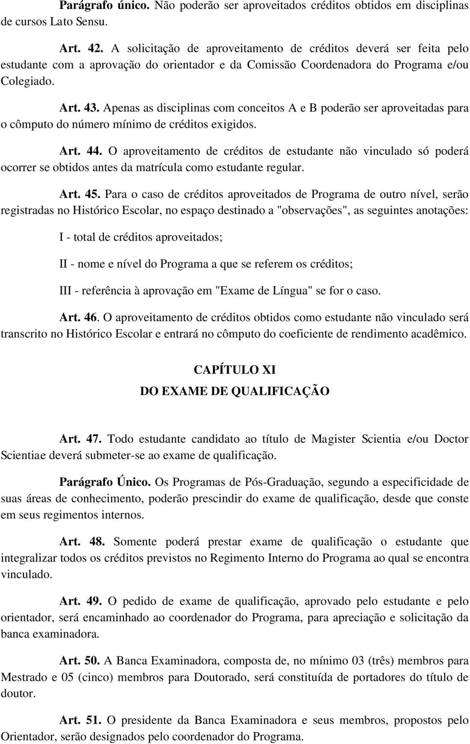 Apenas as disciplinas com conceitos A e B poderão ser aproveitadas para o cômputo do número mínimo de créditos exigidos. Art. 44.