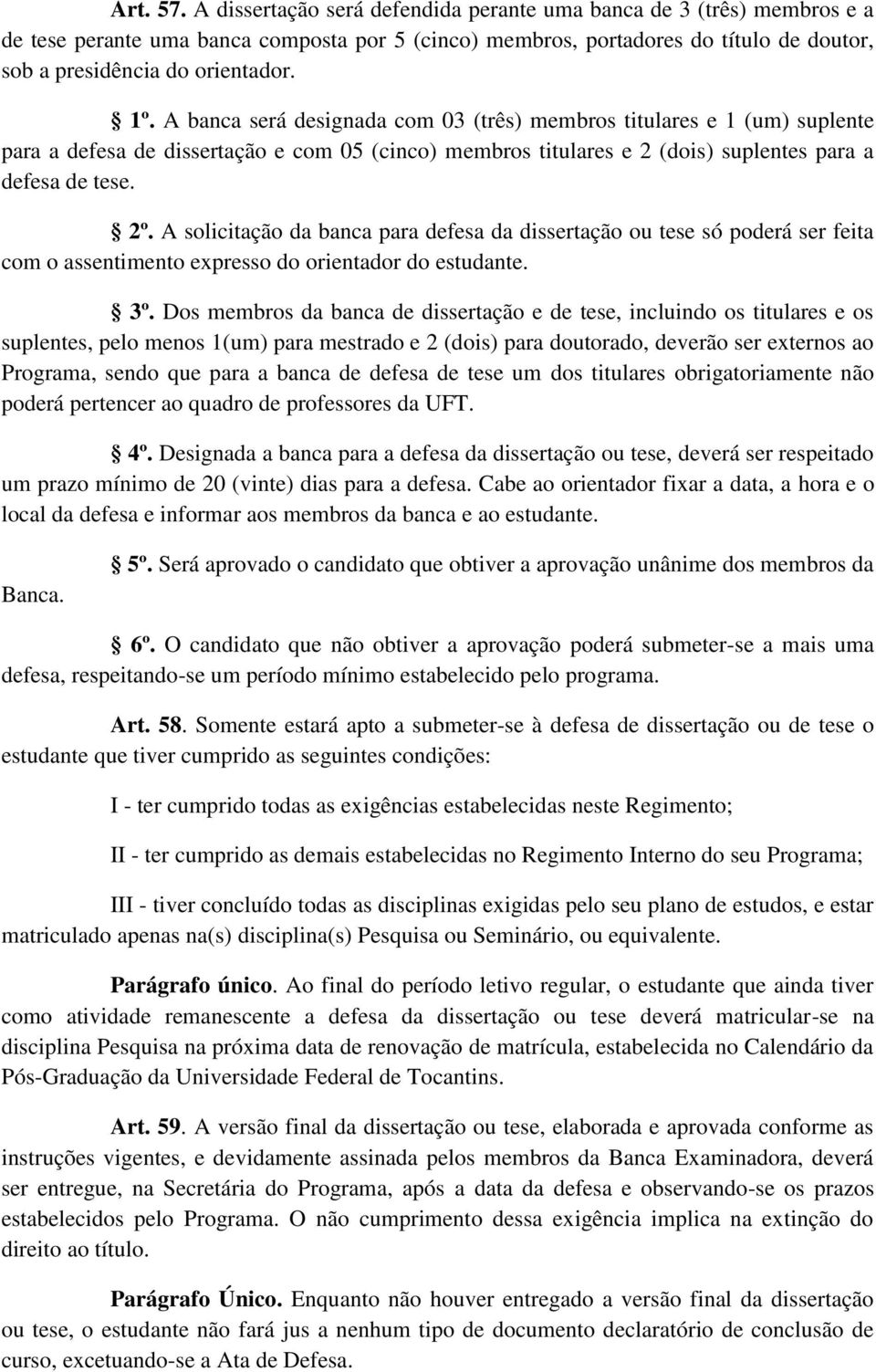 A banca será designada com 03 (três) membros titulares e 1 (um) suplente para a defesa de dissertação e com 05 (cinco) membros titulares e 2 (dois) suplentes para a defesa de tese. 2º.