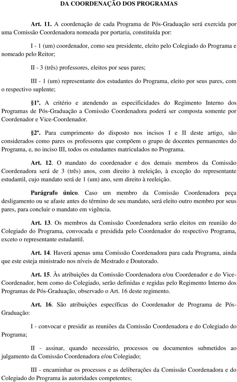 do Programa e nomeado pelo Reitor; II - 3 (três) professores, eleitos por seus pares; III - 1 (um) representante dos estudantes do Programa, eleito por seus pares, com o respectivo suplente; 1º.