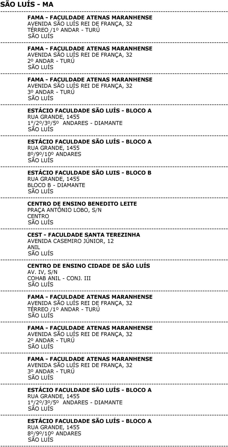 S/N CEST - FACULDADE SANTA TEREZINHA AVENIDA CASEMIRO JÚNIOR, 12 ANIL DE ENSINO CIDADE DE AV. IV, S/N COHAB ANIL - CONJ.