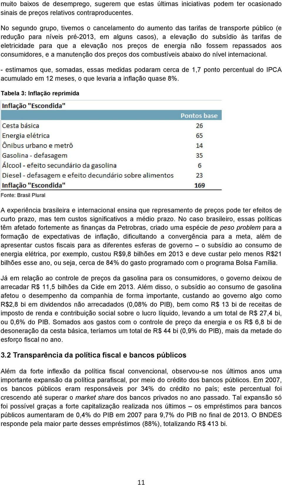 elevação nos preços de energia não fossem repassados aos consumidores, e a manutenção dos preços dos combustíveis abaixo do nível internacional.