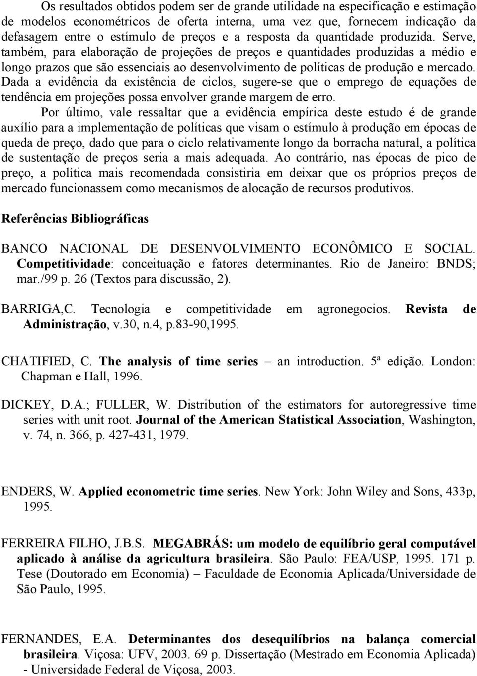 Serve, também, para elaboração de projeções de preços e quantidades produzidas a médio e longo prazos que são essenciais ao desenvolvimento de políticas de produção e mercado.