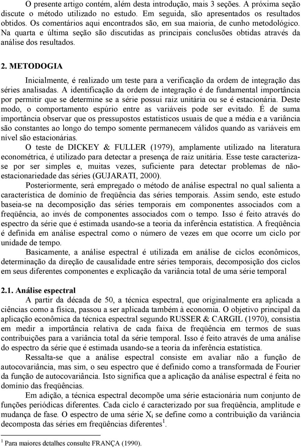 METODOGIA Inicialmente, é realizado um teste para a verificação da ordem de integração das séries analisadas.