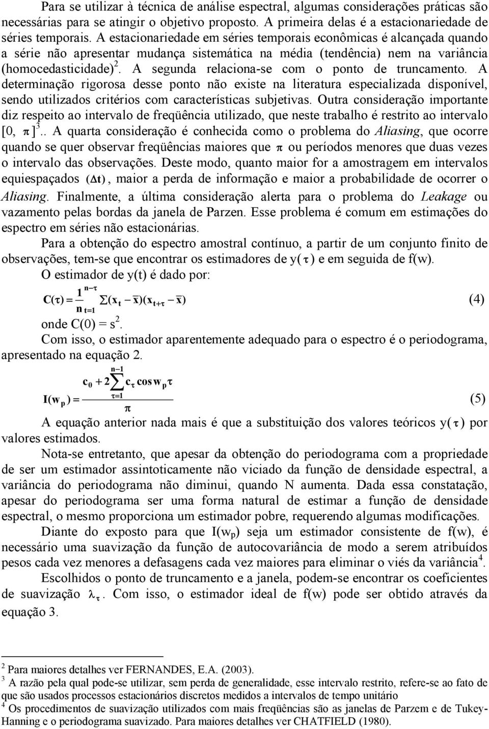 A segunda relaciona-se com o ponto de truncamento. A determinação rigorosa desse ponto não existe na literatura especializada disponível, sendo utilizados critérios com características subjetivas.