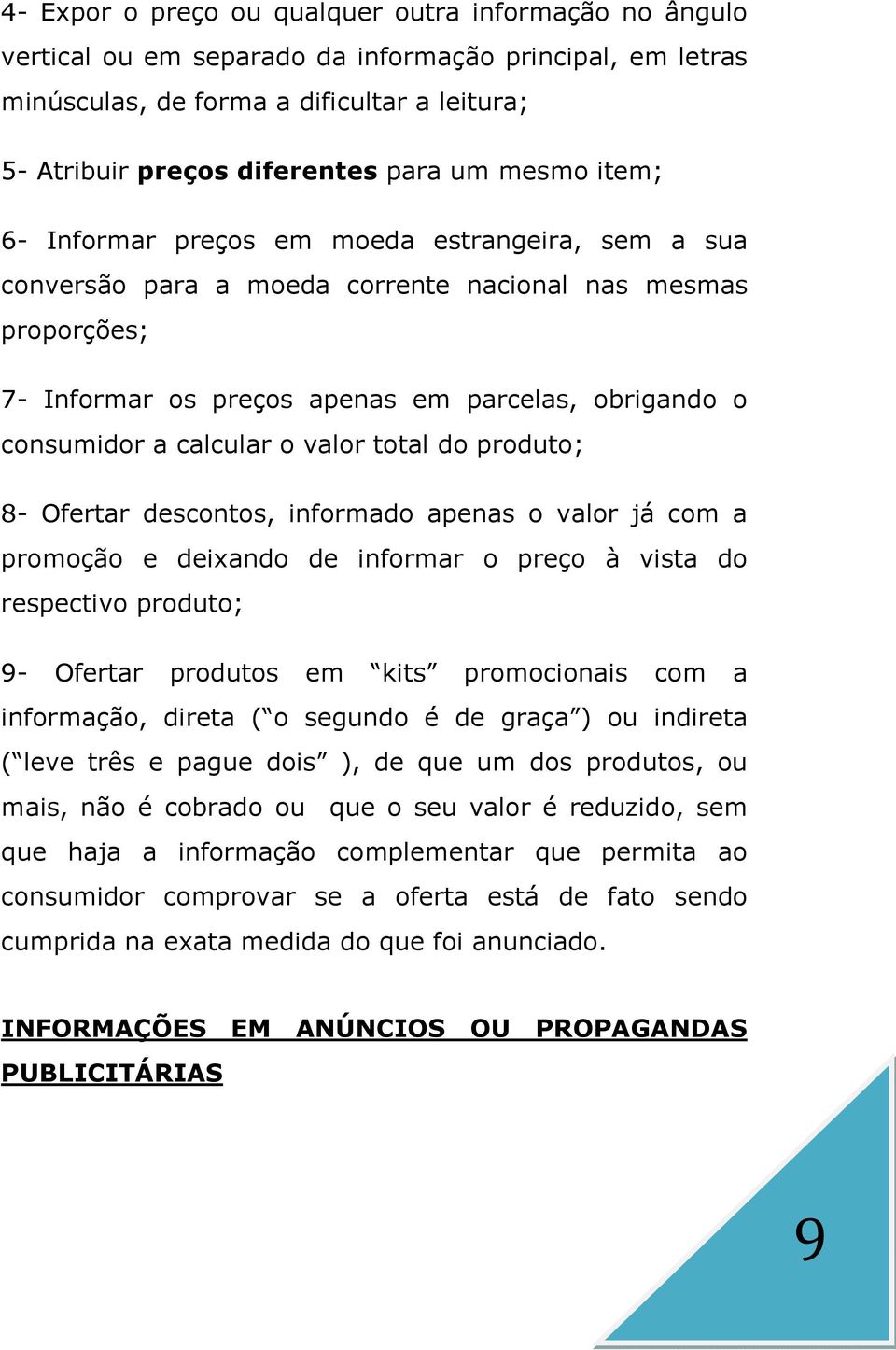 calcular o valor total do produto; 8- Ofertar descontos, informado apenas o valor já com a promoção e deixando de informar o preço à vista do respectivo produto; 9- Ofertar produtos em kits