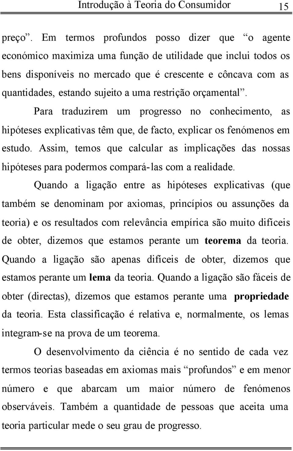 uma restrição orçamental. Para traduzirem um progresso no conhecimento, as hipóteses explicativas têm que, de facto, explicar os fenómenos em estudo.