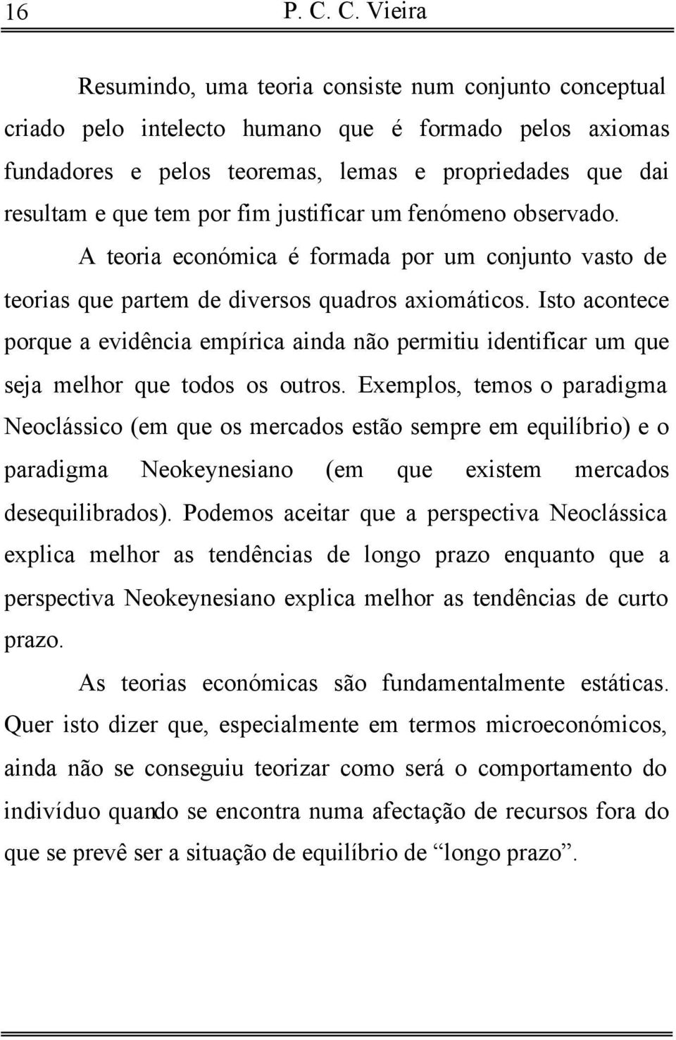 por fim justificar um fenómeno observado. A teoria económica é formada por um conjunto vasto de teorias que partem de diversos quadros axiomáticos.