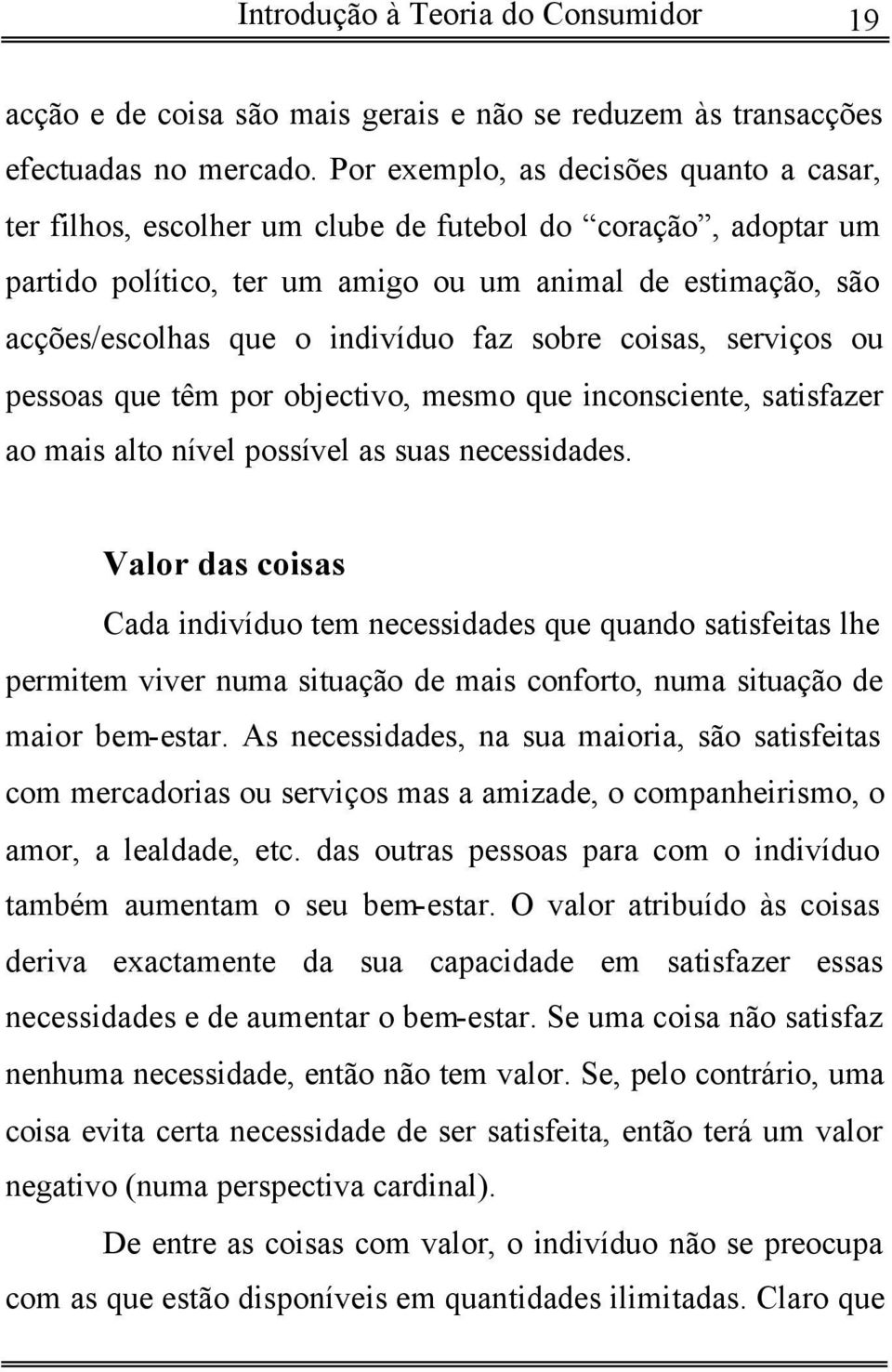 faz sobre coisas, serviços ou pessoas que têm por objectivo, mesmo que inconsciente, satisfazer ao mais alto nível possível as suas necessidades.